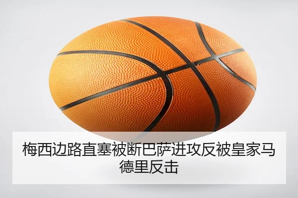 梅西边路直塞被断巴萨进攻反被皇家马德里反击